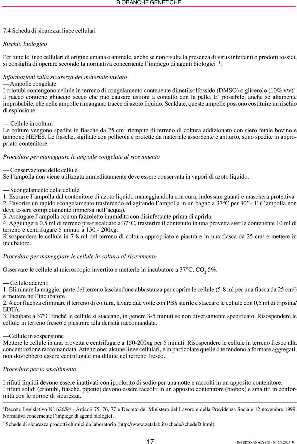 Informazioni sulla sicurezza del materiale inviato Ampolle congelate I criotubi contengono cellule in terreno di congelamento contenente dimetilsolfossido (DMSO) o glicerolo (10% v/v) 2.