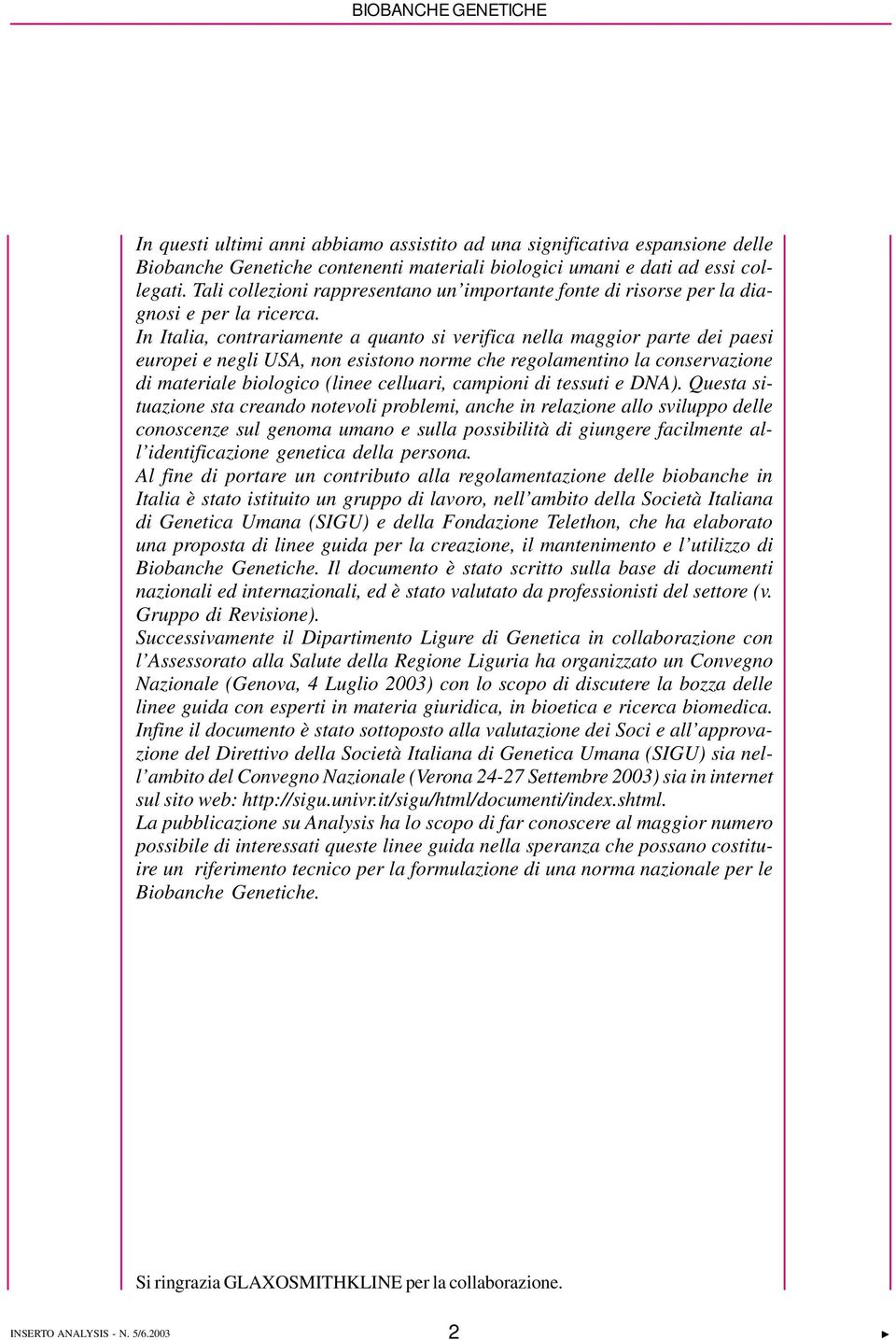 In Italia, contrariamente a quanto si verifica nella maggior parte dei paesi europei e negli USA, non esistono norme che regolamentino la conservazione di materiale biologico (linee celluari,