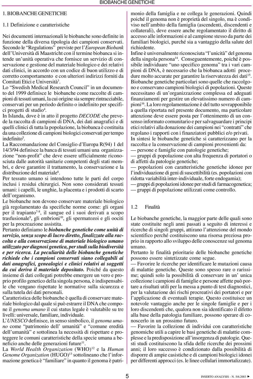 materiale biologico e dei relativi dati clinici, in accordo con un codice di buon utilizzo e di corretto comportamento e con ulteriori indirizzi forniti da Comitati Etici e Università 3.