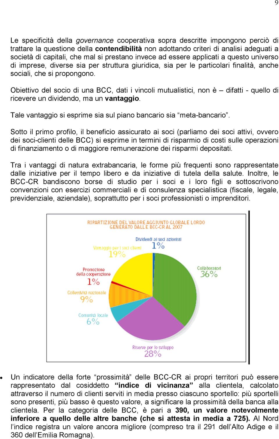 Obiettivo del socio di una BCC, dati i vincoli mutualistici, non è difatti - quello di ricevere un dividendo, ma un vantaggio. Tale vantaggio si esprime sia sul piano bancario sia meta-bancario.