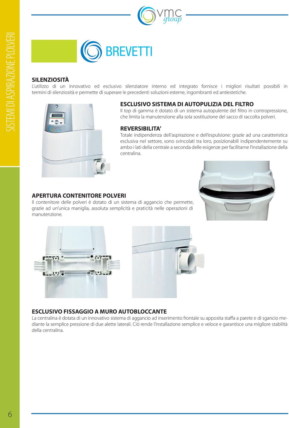 ESCLUSIVO SISTEMA DI AUTOPULIZIA DEL FILTRO Il top di gamma è dotato di un sistema autopulente del filtro in contropressione, che limita la manutenzione alla sola sostituzione del sacco di raccolta