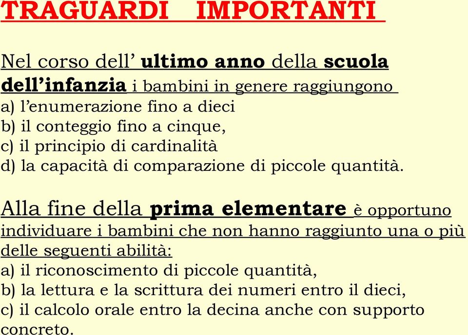 Alla fine della prima elementare è opportuno individuare i bambini che non hanno raggiunto una o più delle seguenti abilità: a) il