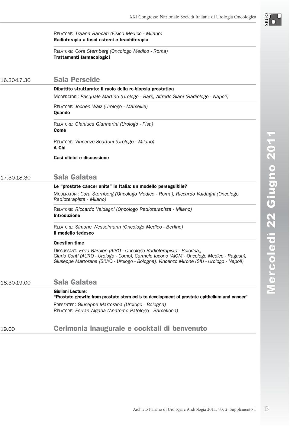 Marseille) Quando RELATORE: Gianluca Giannarini (Urologo - Pisa) Come RELATORE: Vincenzo Scattoni (Urologo - Milano) A Chi Casi clinici e discussione 17.30-18.30 Sala Galatea 18.30-19.