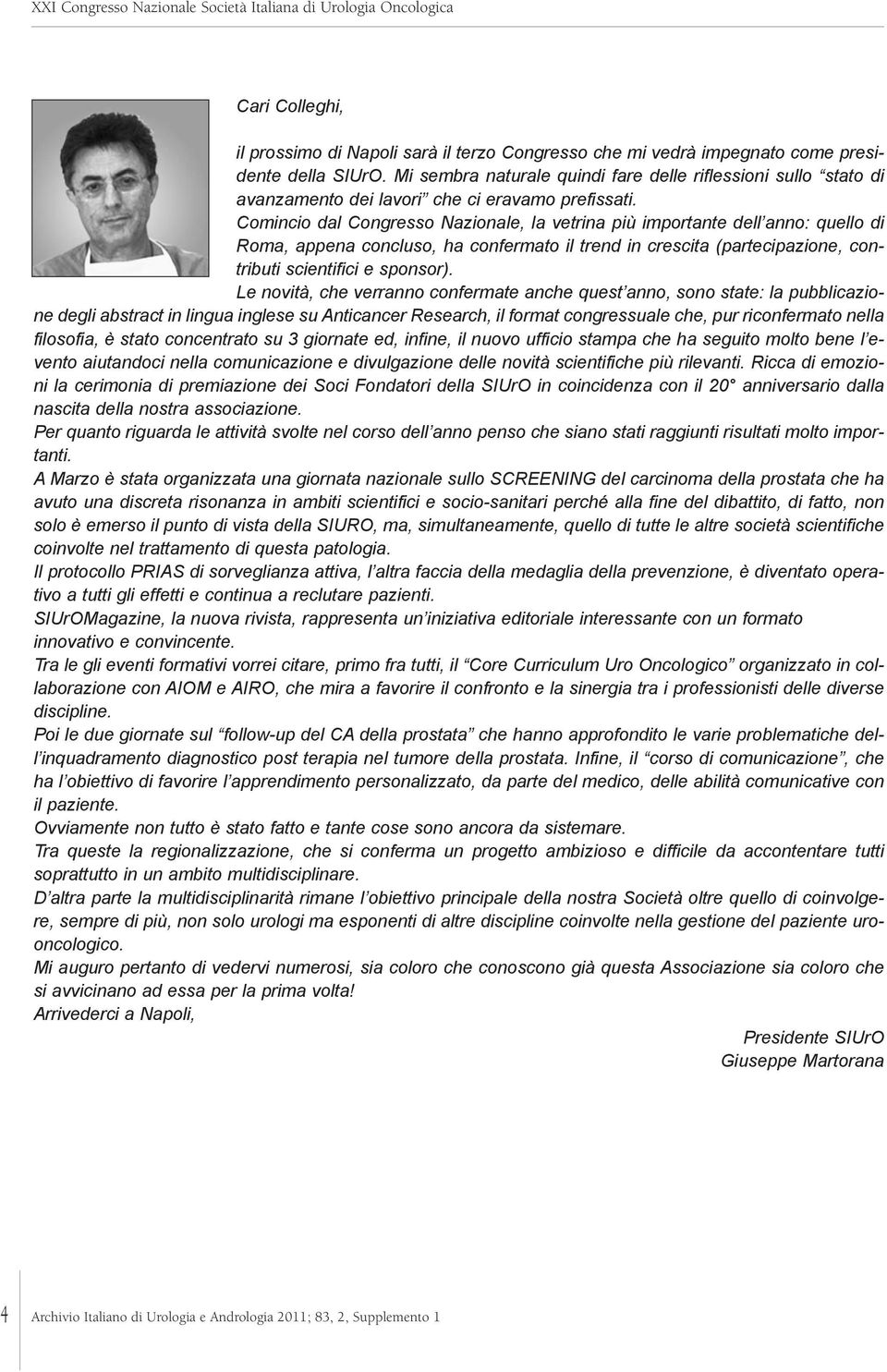 Comincio dal Congresso Nazionale, la vetrina più importante dell anno: quello di Roma, appena concluso, ha confermato il trend in crescita (partecipazione, contributi scientifici e sponsor).