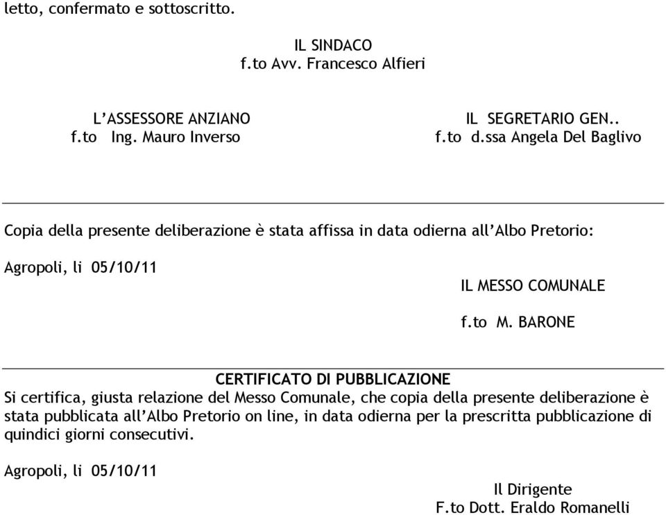 to M. BARONE CERTIFICATO DI PUBBLICAZIONE Si certifica, giusta relazione del Messo Comunale, che copia della presente deliberazione è stata pubblicata