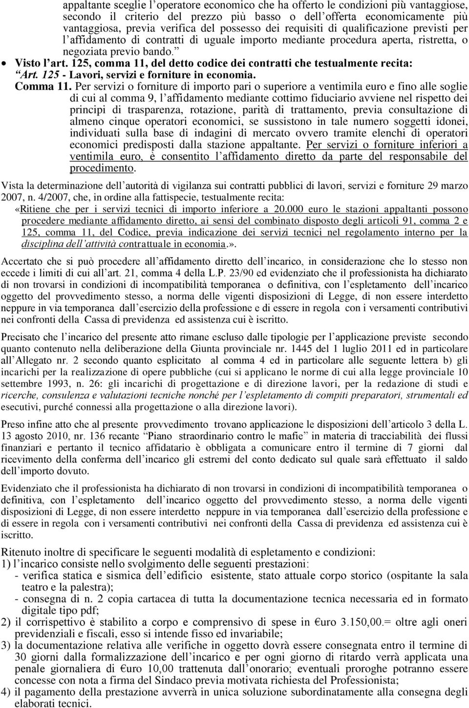 125, comma 11, del detto codice dei contratti che testualmente recita: Art. 125 - Lavori, servizi e forniture in economia. Comma 11.