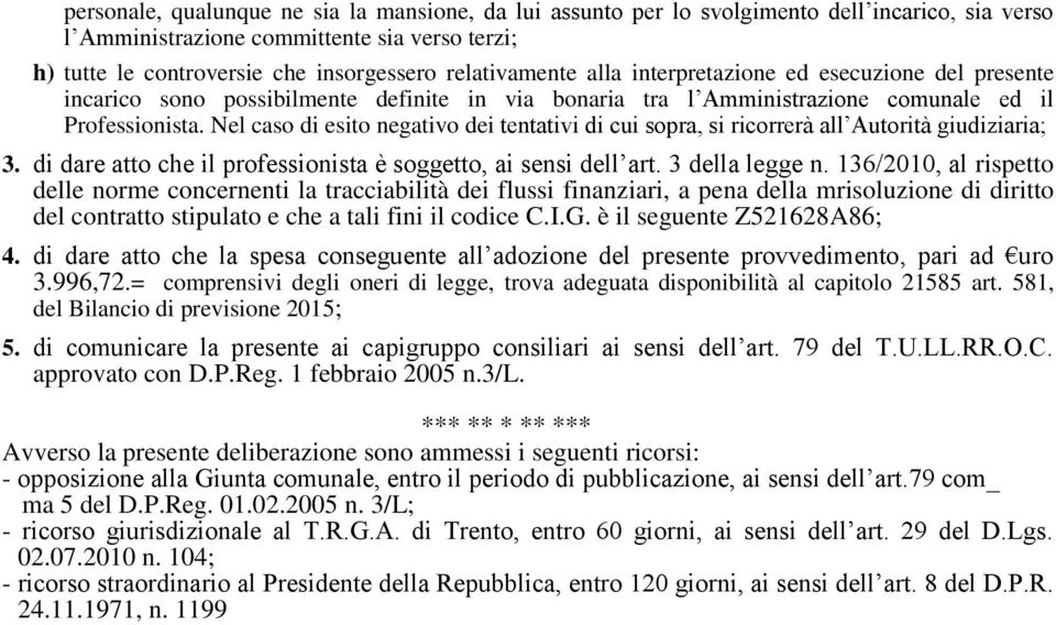 Nel caso di esito negativo dei tentativi di cui sopra, si ricorrerà all Autorità giudiziaria; 3. di dare atto che il professionista è soggetto, ai sensi dell art. 3 della legge n.