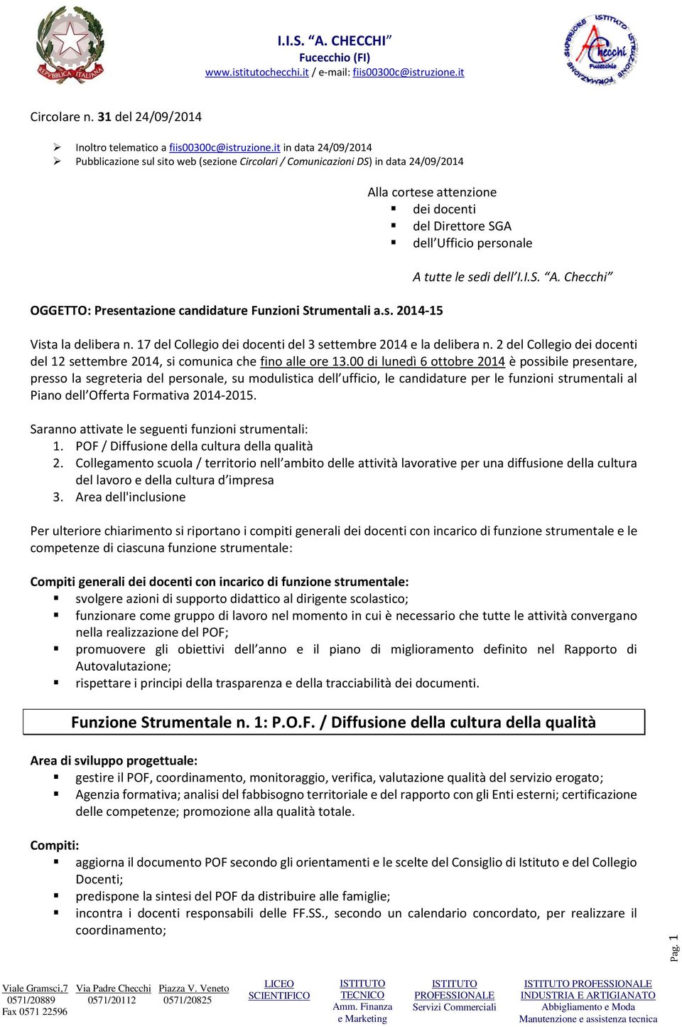 I.S. A. Checchi Vista la delibera n. 17 del Collegio dei docenti del 3 settembre 2014 e la delibera n. 2 del Collegio dei docenti del 12 settembre 2014, si comunica che fino alle ore 13.