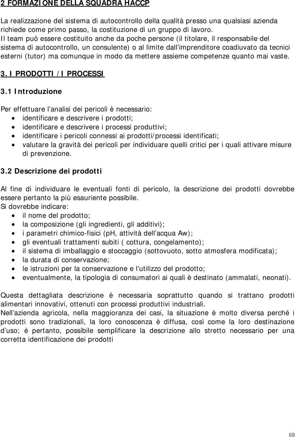 comunque in modo da mettere assieme competenze quanto mai vaste. 3. I PRODOTTI /I PROCESSI 3.