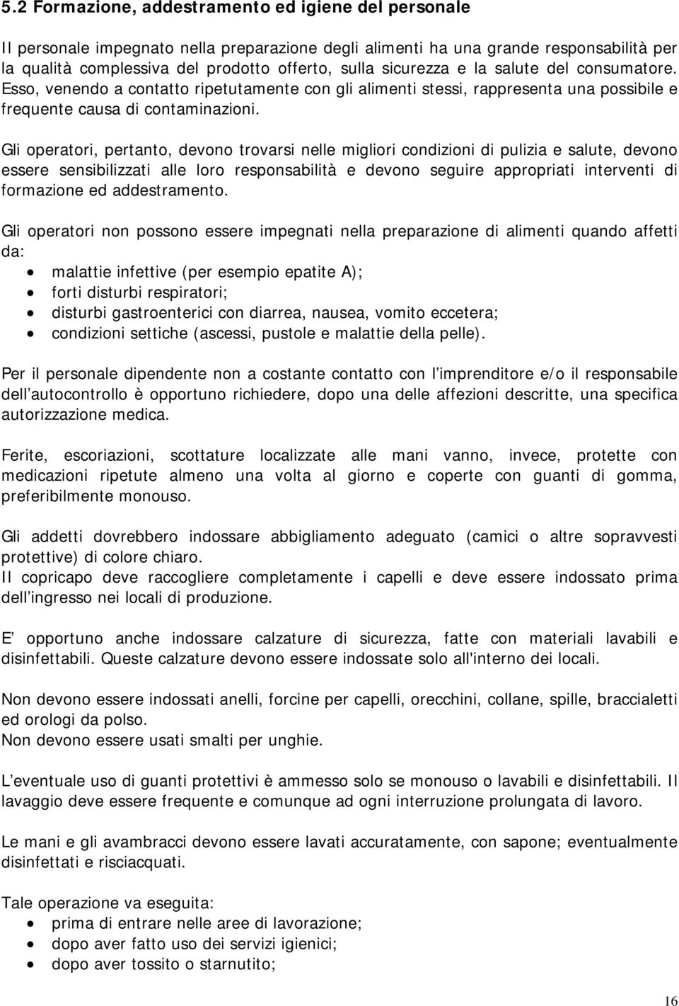 Gli operatori, pertanto, devono trovarsi nelle migliori condizioni di pulizia e salute, devono essere sensibilizzati alle loro responsabilità e devono seguire appropriati interventi di formazione ed