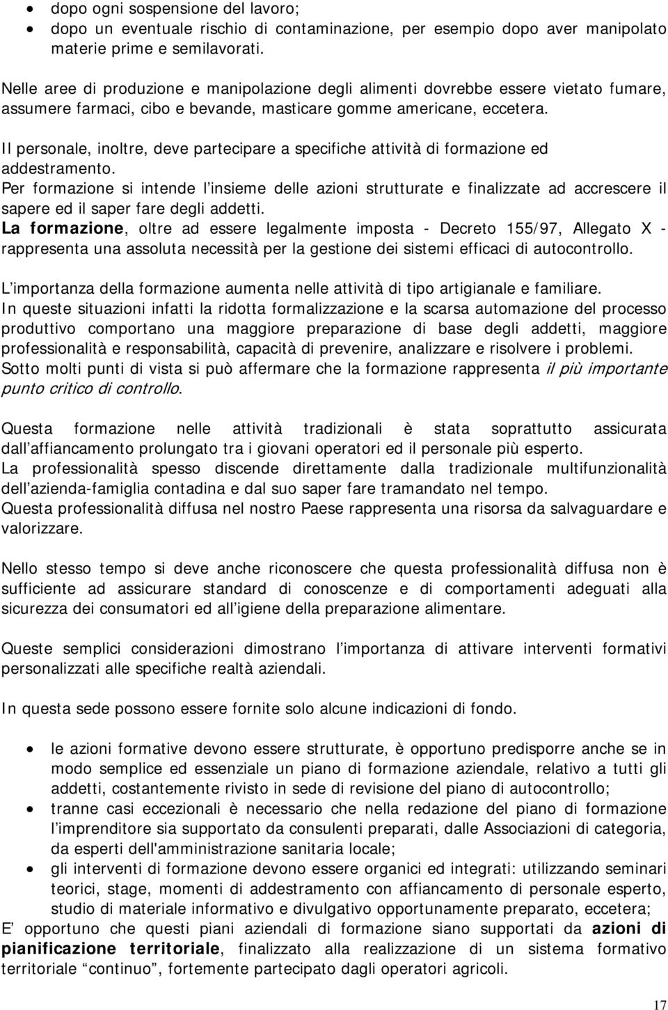 Il personale, inoltre, deve partecipare a specifiche attività di formazione ed addestramento.