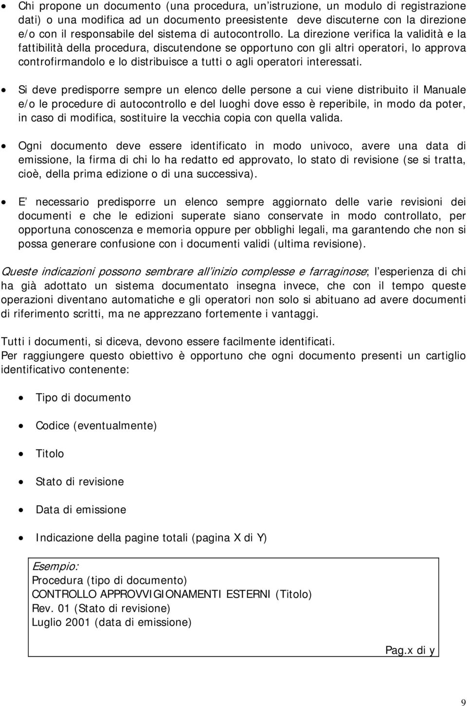 La direzione verifica la validità e la fattibilità della procedura, discutendone se opportuno con gli altri operatori, lo approva controfirmandolo e lo distribuisce a tutti o agli operatori