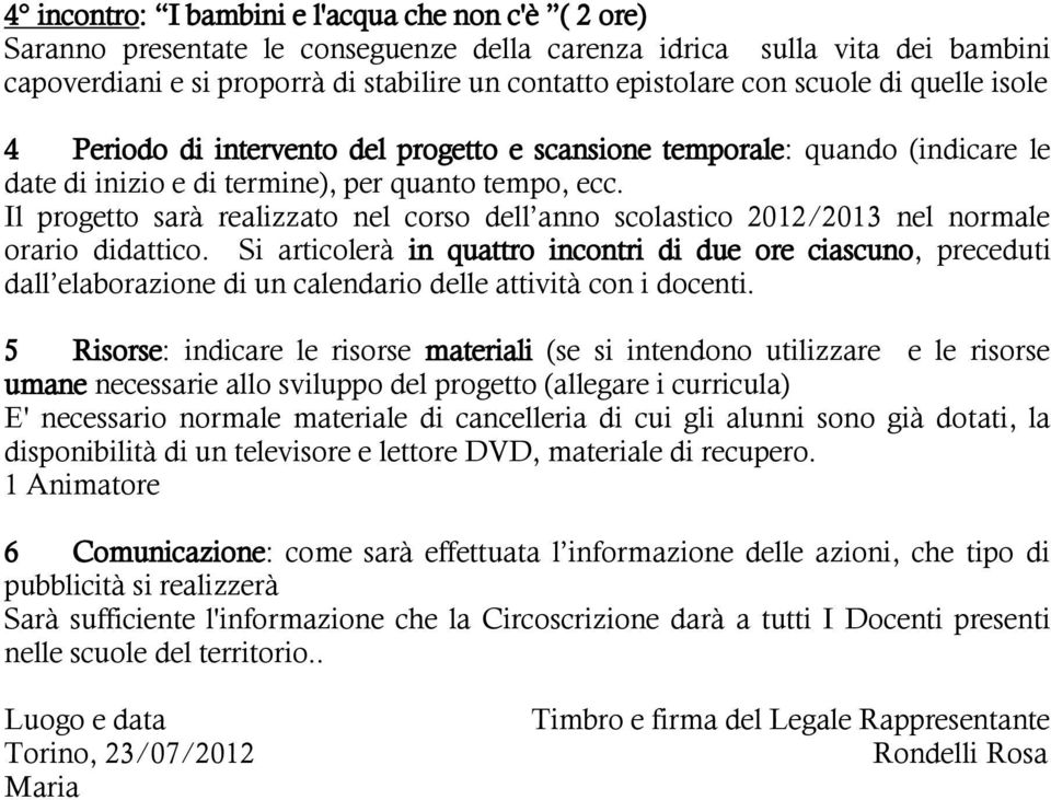 Il progetto sarà realizzato nel corso dell anno scolastico 2012/2013 nel normale orario didattico.