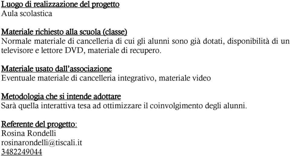 Materiale usato dall associazione Eventuale materiale di cancelleria integrativo, materiale video Metodologia che si intende