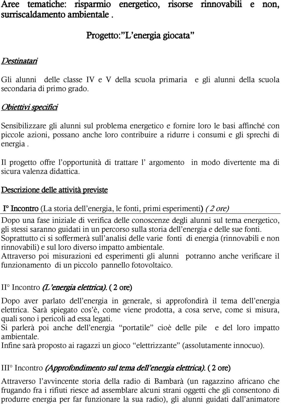 Obiettivi specifici Sensibilizzare gli alunni sul problema energetico e fornire loro le basi affinché con piccole azioni, possano anche loro contribuire a ridurre i consumi e gli sprechi di energia.