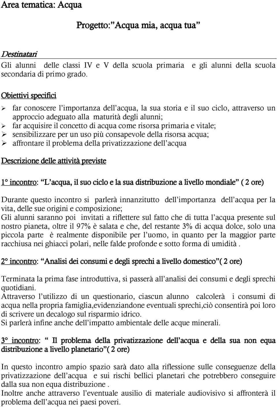 primaria e vitale; sensibilizzare per un uso più consapevole della risorsa acqua; affrontare il problema della privatizzazione dell acqua Descrizione delle attività previste 1 incontro: L acqua, il