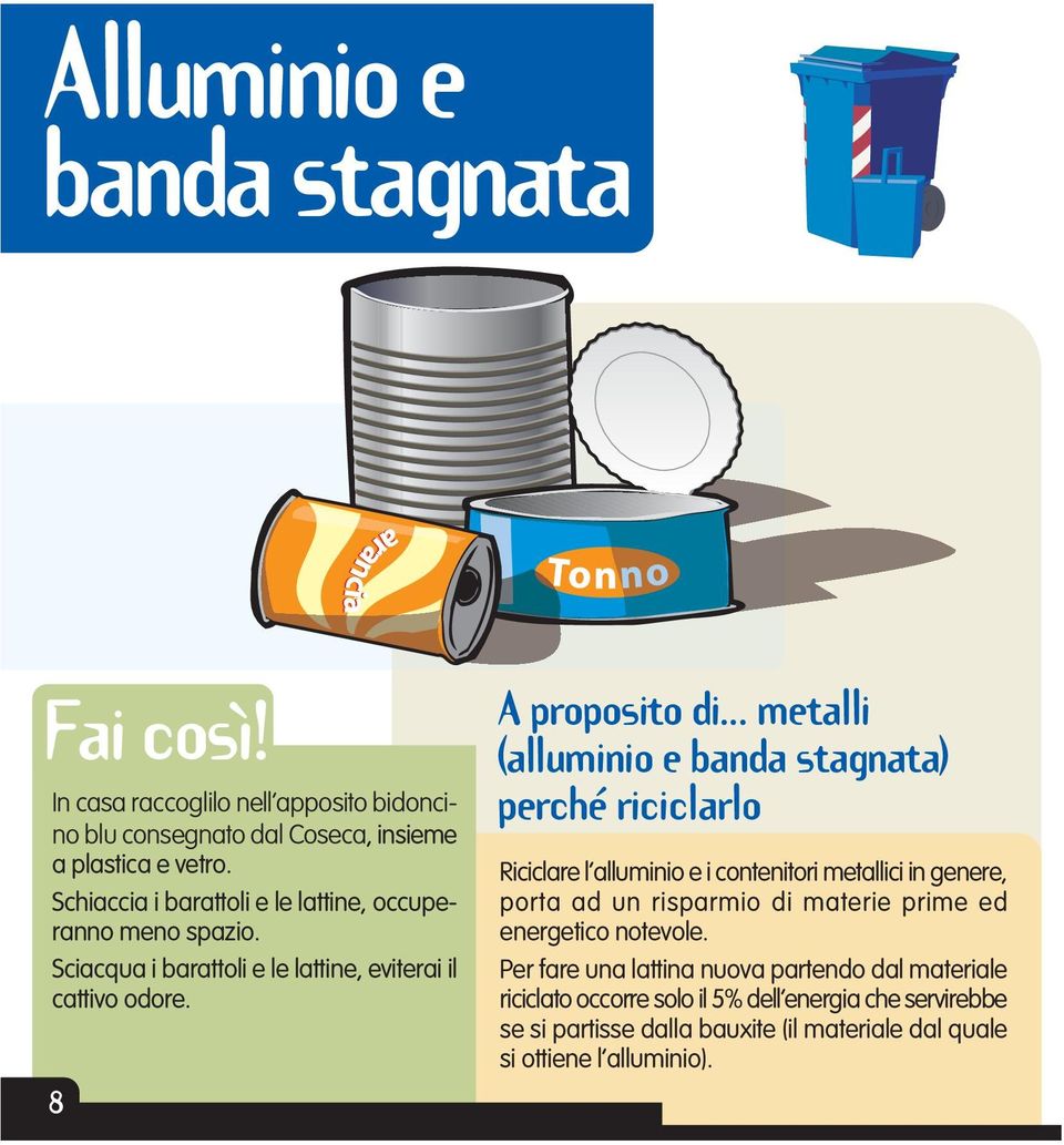 8 A proposito di metalli (alluminio e banda stagnata) perché riciclarlo Riciclare l alluminio e i contenitori metallici in genere, porta ad un risparmio di