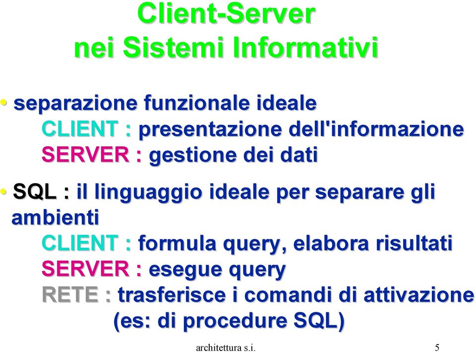 per separare gli ambienti CLIENT : formula query,, elabora risultati SERVER : esegue