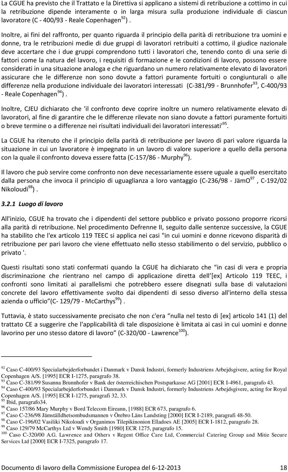 Inoltre, ai fini del raffronto, per quanto riguarda il principio della parità di retribuzione tra uomini e donne, tra le retribuzioni medie di due gruppi di lavoratori retribuiti a cottimo, il