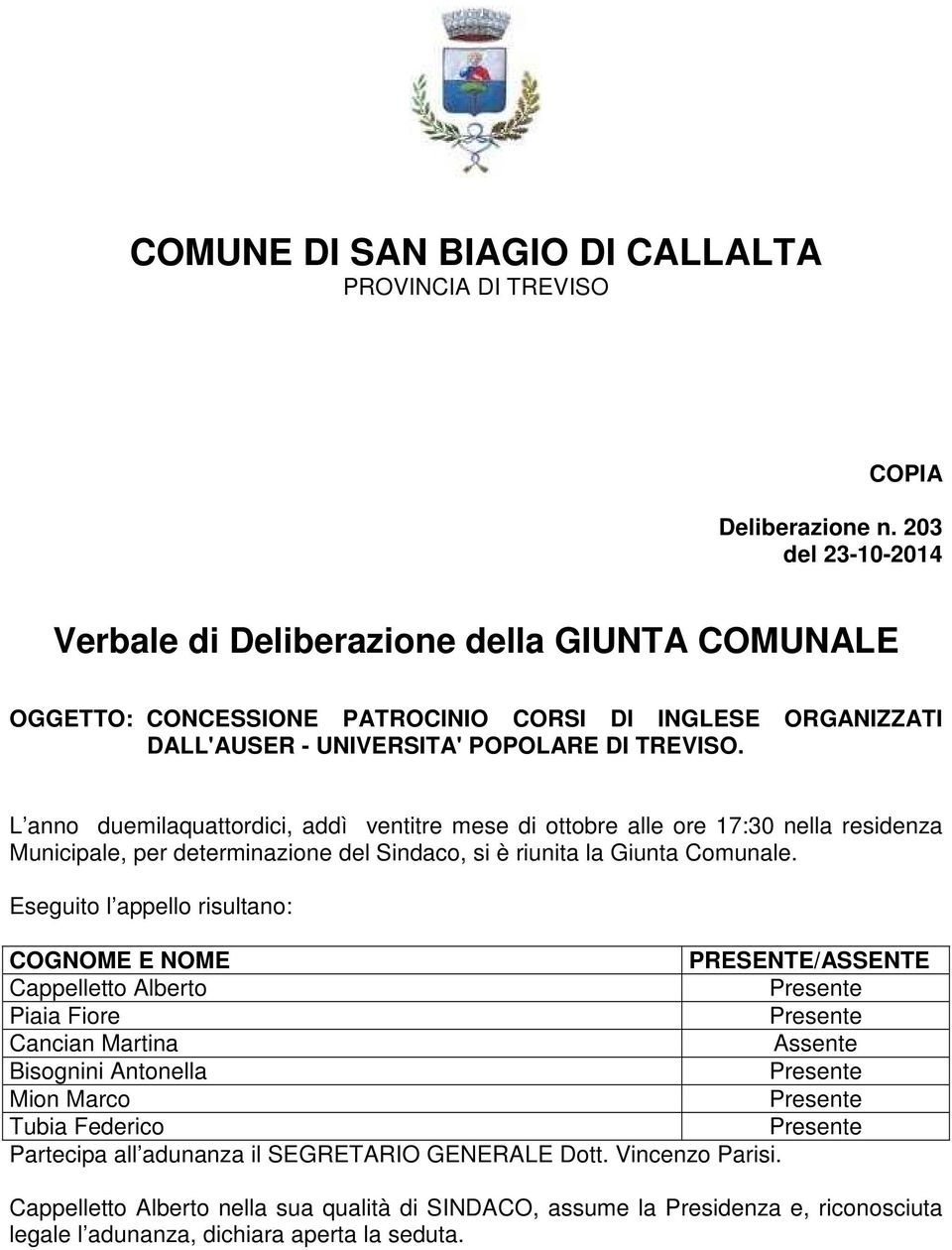 L anno duemilaquattordici, addì ventitre mese di ottobre alle ore 17:30 nella residenza Municipale, per determinazione del Sindaco, si è riunita la Giunta Comunale.