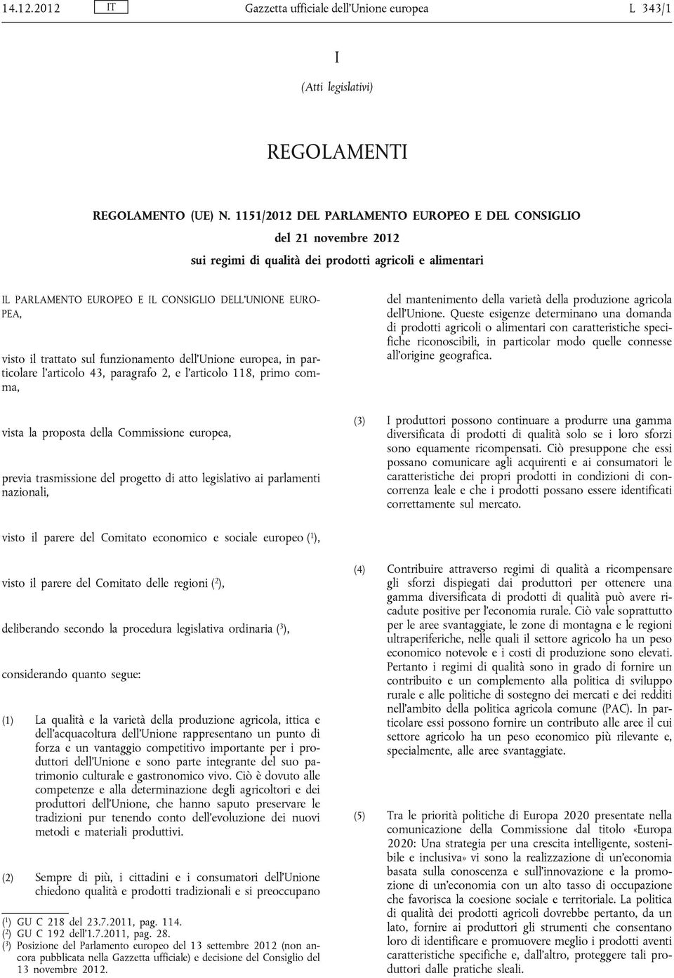 trattato sul funzionamento dell Unione europea, in particolare l articolo 43, paragrafo 2, e l articolo 118, primo comma, vista la proposta della Commissione europea, previa trasmissione del progetto