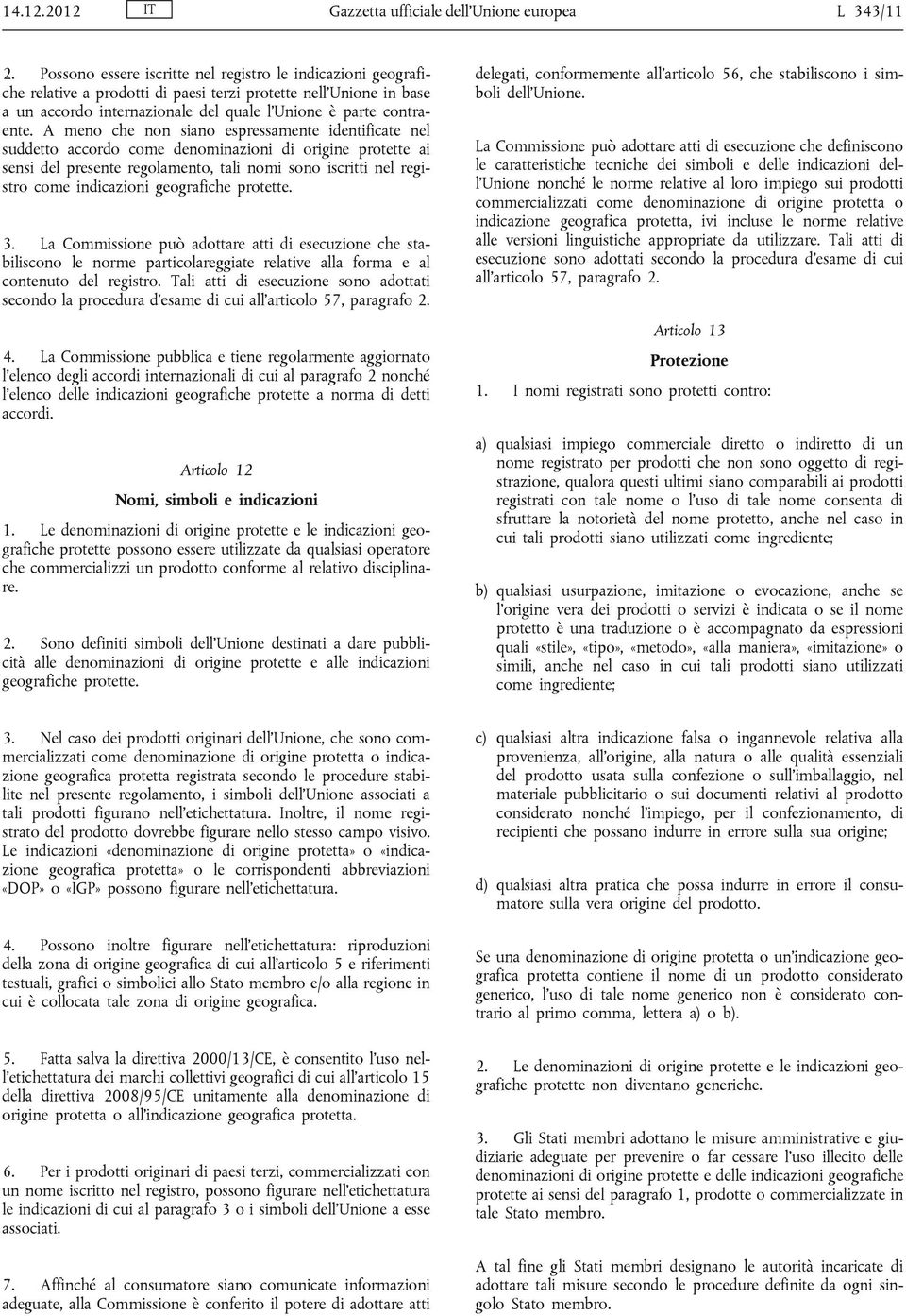 A meno che non siano espressamente identificate nel suddetto accordo come denominazioni di origine protette ai sensi del presente regolamento, tali nomi sono iscritti nel registro come indicazioni