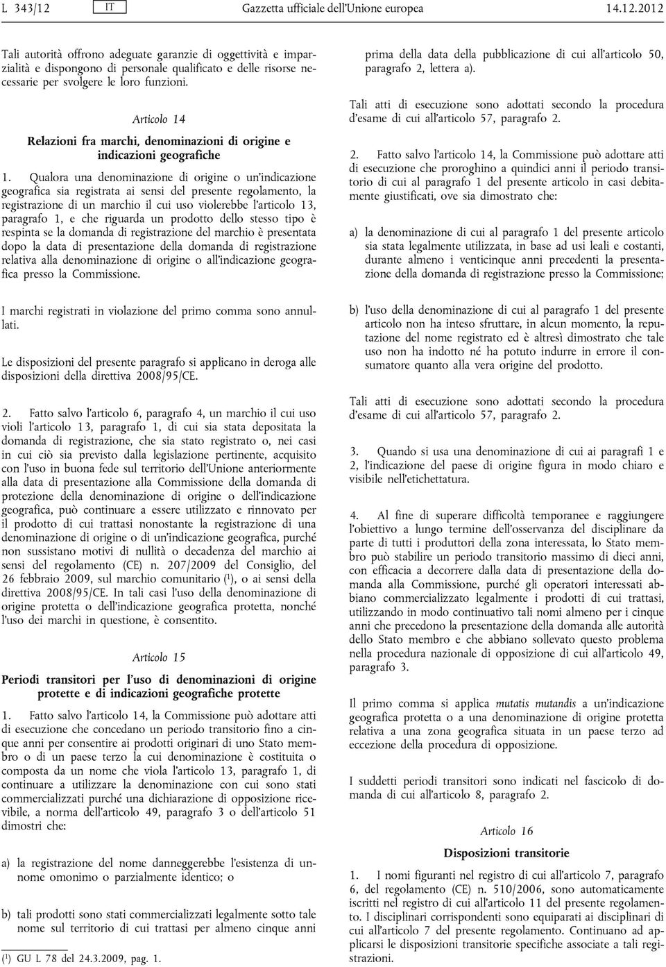 Qualora una denominazione di origine o un indicazione geografica sia registrata ai sensi del presente regolamento, la registrazione di un marchio il cui uso violerebbe l articolo 13, paragrafo 1, e