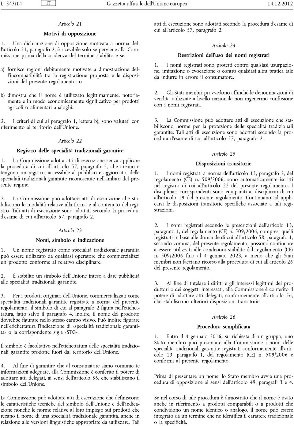 debitamente motivate a dimostrazione dell incompatibilità tra la registrazione proposta e le disposizioni del presente regolamento; o b) dimostra che il nome è utilizzato legittimamente, notoriamente