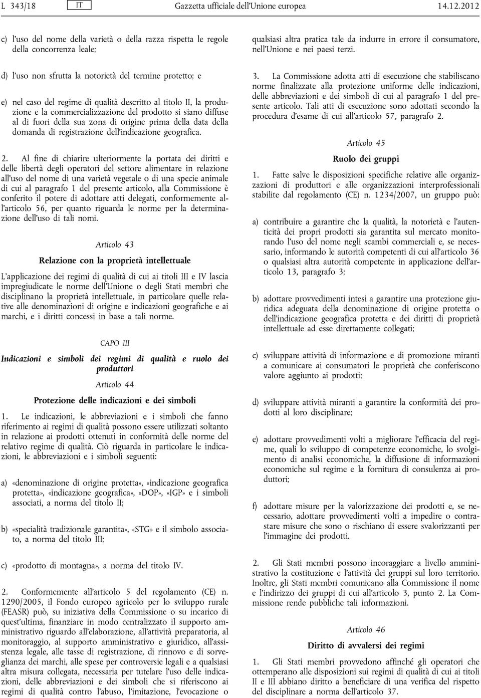 d) l uso non sfrutta la notorietà del termine protetto; e e) nel caso del regime di qualità descritto al titolo II, la produzione e la commercializzazione del prodotto si siano diffuse al di fuori