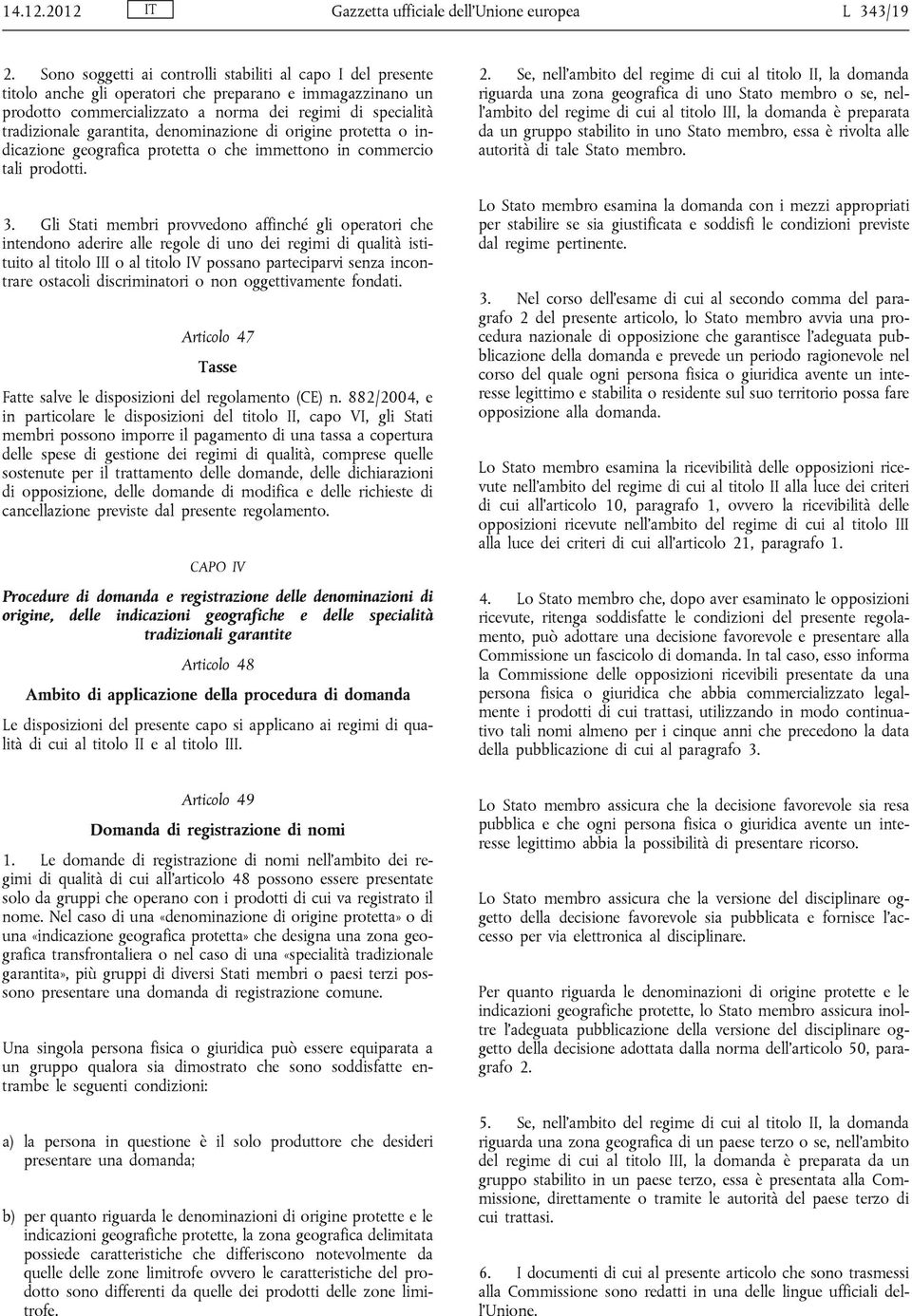 garantita, denominazione di origine protetta o indicazione geografica protetta o che immettono in commercio tali prodotti. 3.