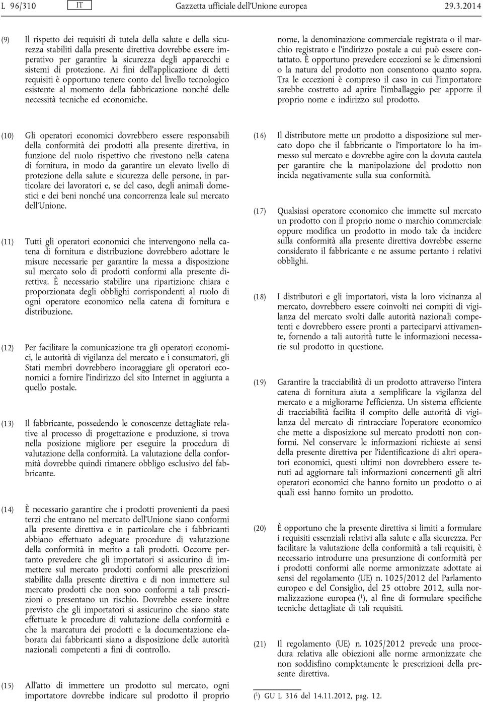 2014 (9) Il rispetto dei requisiti di tutela della salute e della sicurezza stabiliti dalla presente direttiva dovrebbe essere imperativo per garantire la sicurezza degli apparecchi e sistemi di