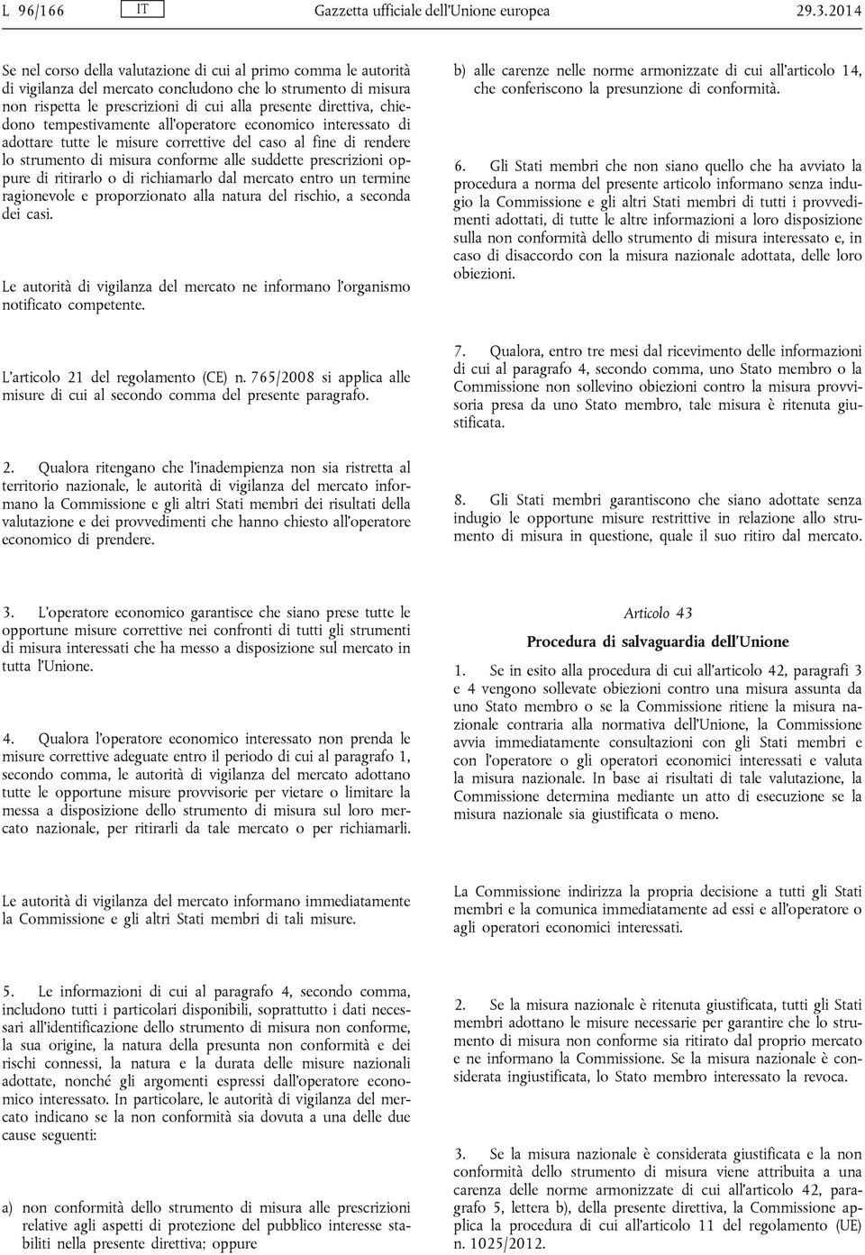 chiedono tempestivamente all operatore economico interessato di adottare tutte le misure correttive del caso al fine di rendere lo strumento di misura conforme alle suddette prescrizioni oppure di