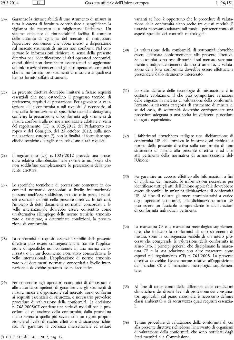 Un sistema efficiente di rintracciabilità facilita il compito delle autorità di vigilanza del mercato di rintracciare l operatore economico che abbia messo a disposizione sul mercato strumenti di