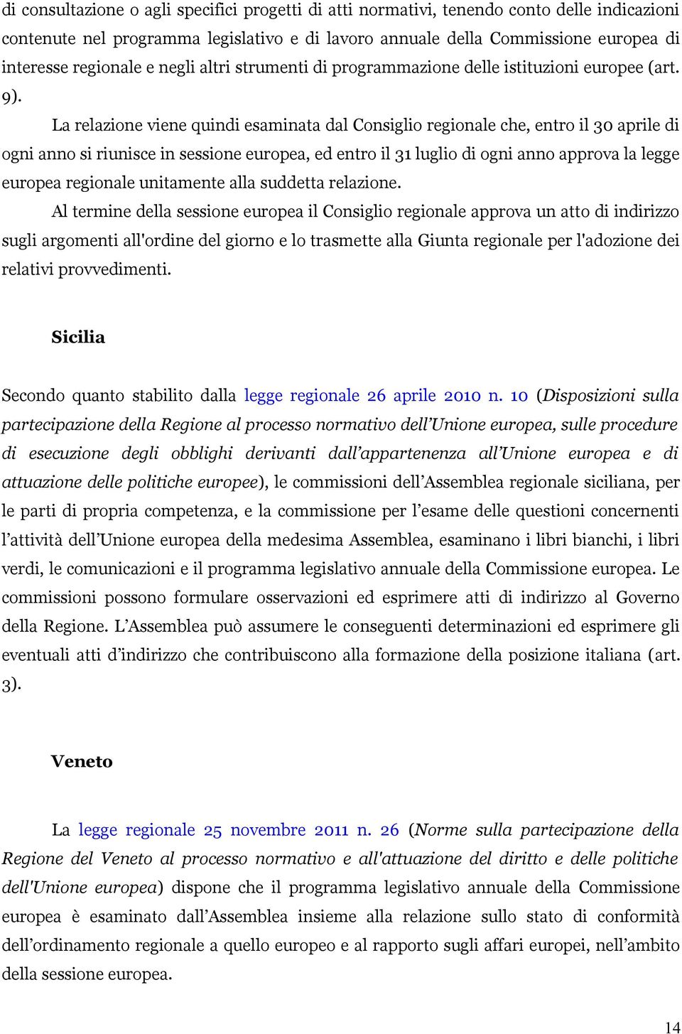 La relazione viene quindi esaminata dal Consiglio regionale che, entro il 30 aprile di ogni anno si riunisce in sessione europea, ed entro il 31 luglio di ogni anno approva la legge europea regionale