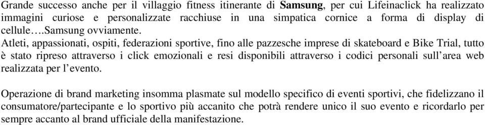 Atleti, appassionati, ospiti, federazioni sportive, fino alle pazzesche imprese di skateboard e Bike Trial, tutto è stato ripreso attraverso i click emozionali e resi disponibili