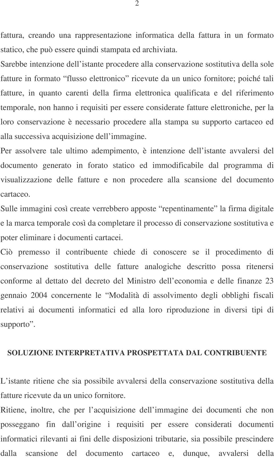 firma elettronica qualificata e del riferimento temporale, non hanno i requisiti per essere considerate fatture elettroniche, per la loro conservazione è necessario procedere alla stampa su supporto