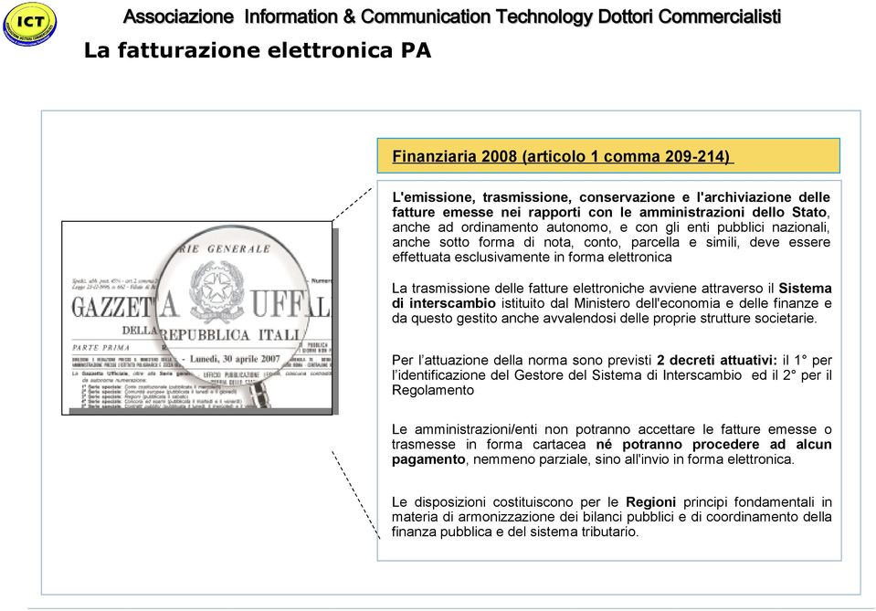 trasmissione delle fatture elettroniche avviene attraverso il Sistema di interscambio istituito dal Ministero dell'economia e delle finanze e da questo gestito anche avvalendosi delle proprie