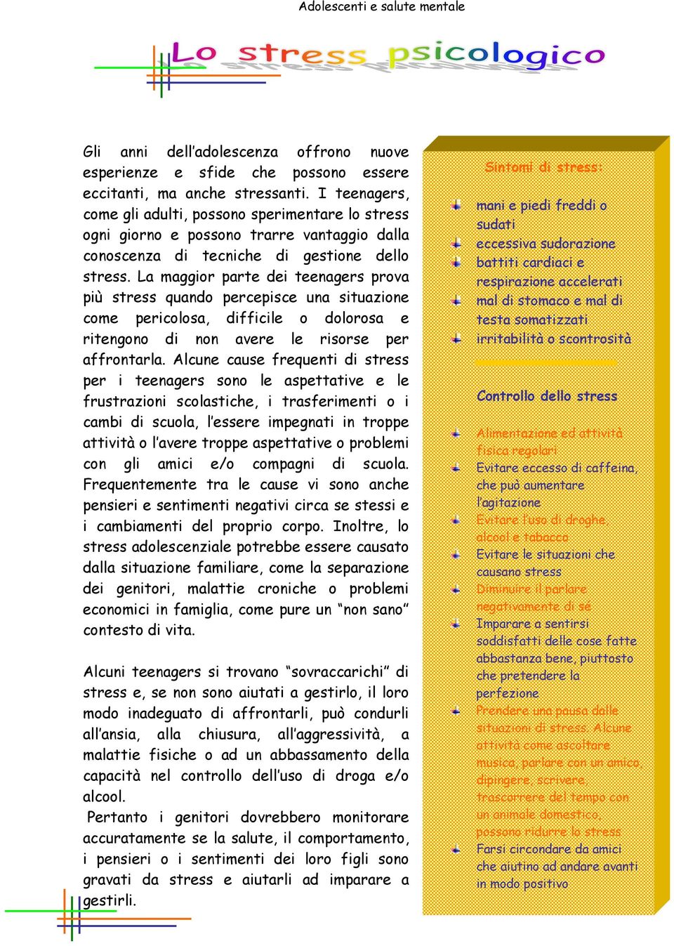 La maggior parte dei teenagers prova più stress quando percepisce una situazione come pericolosa, difficile o dolorosa e ritengono di non avere le risorse per affrontarla.