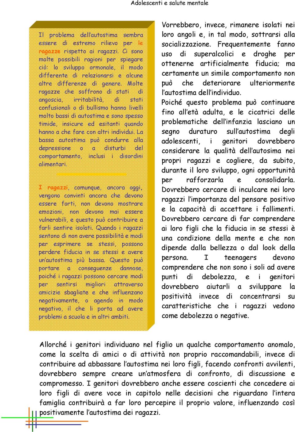 Molte ragazze che soffrono di stati di angoscia, irritabilità, di stati confusionali o di bullismo hanno livelli molto bassi di autostima e sono spesso timide, insicure ed esitanti quando hanno a che