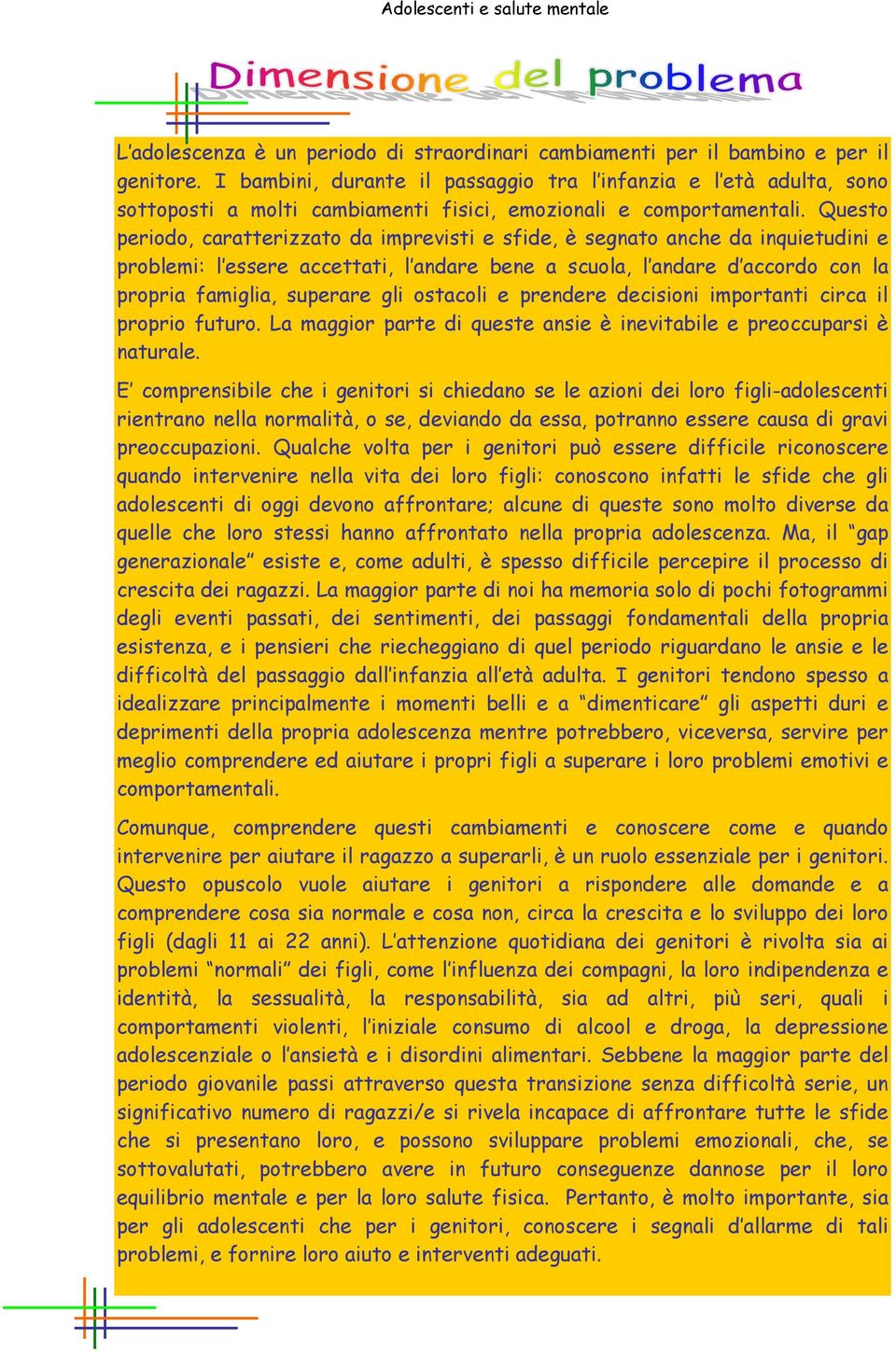 Questo periodo, caratterizzato da imprevisti e sfide, è segnato anche da inquietudini e problemi: l essere accettati, l andare bene a scuola, l andare d accordo con la propria famiglia, superare gli