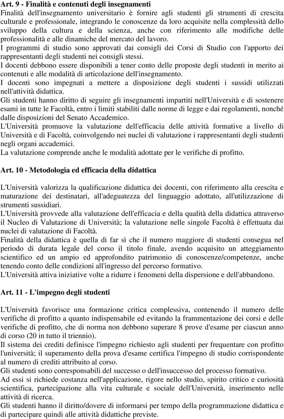 I programmi di studio sono approvati dai consigli dei Corsi di Studio con l'apporto dei rappresentanti degli studenti nei consigli stessi.