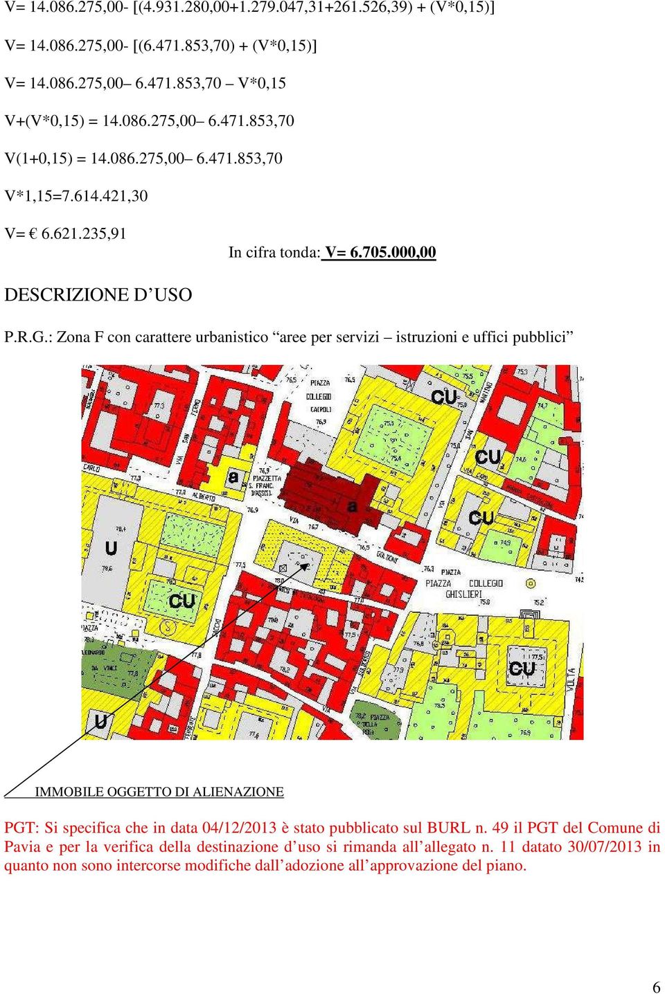 : Zona F con carattere urbanistico aree per servizi istruzioni e uffici pubblici IMMOBILE OGGETTO DI ALIENAZIONE PGT: Si specifica che in data 04/12/2013 è stato pubblicato sul