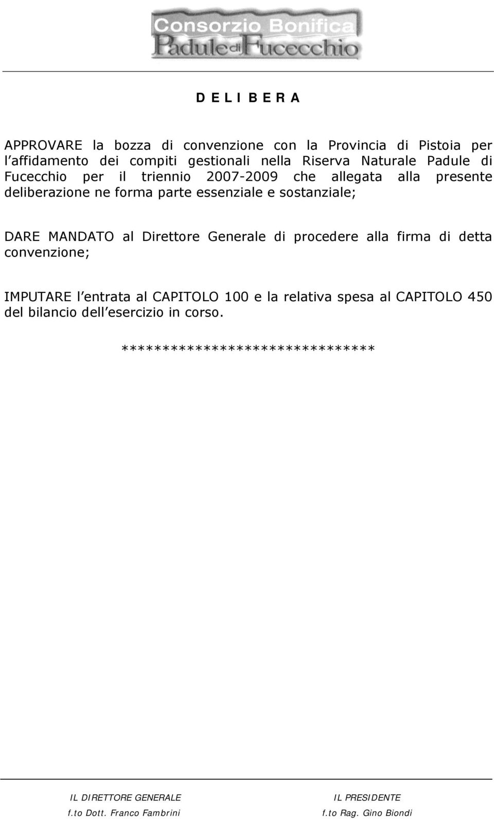 parte essenziale e sostanziale; DARE MANDATO al Direttore Generale di procedere alla firma di detta convenzione; IMPUTARE