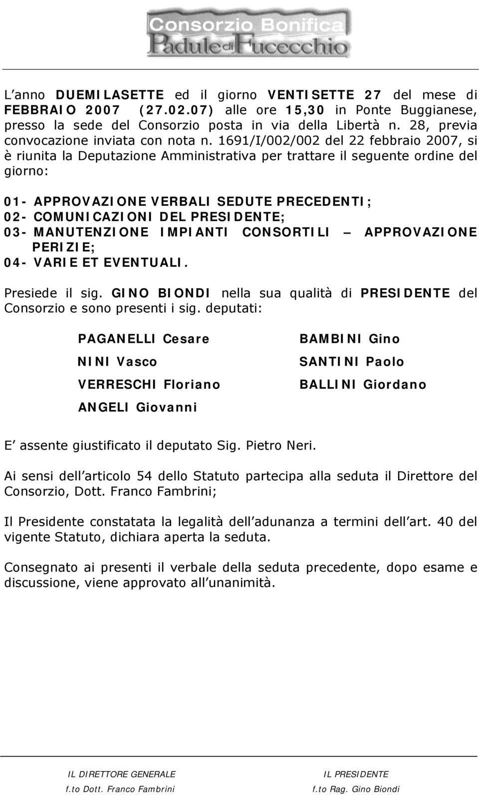 1691/I/002/002 del 22 febbraio 2007, si è riunita la Deputazione Amministrativa per trattare il seguente ordine del giorno: 01- APPROVAZIONE VERBALI SEDUTE PRECEDENTI; 02- COMUNICAZIONI DEL