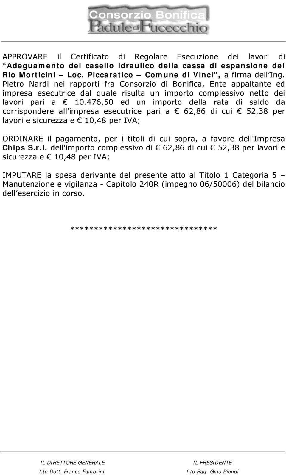 476,50 ed un importo della rata di saldo da corrispondere all impresa esecutrice pari a 62,86 di cui 52,38 per lavori e sicurezza e 10,48 per IVA; ORDINARE il pagamento, per i titoli di cui sopra, a