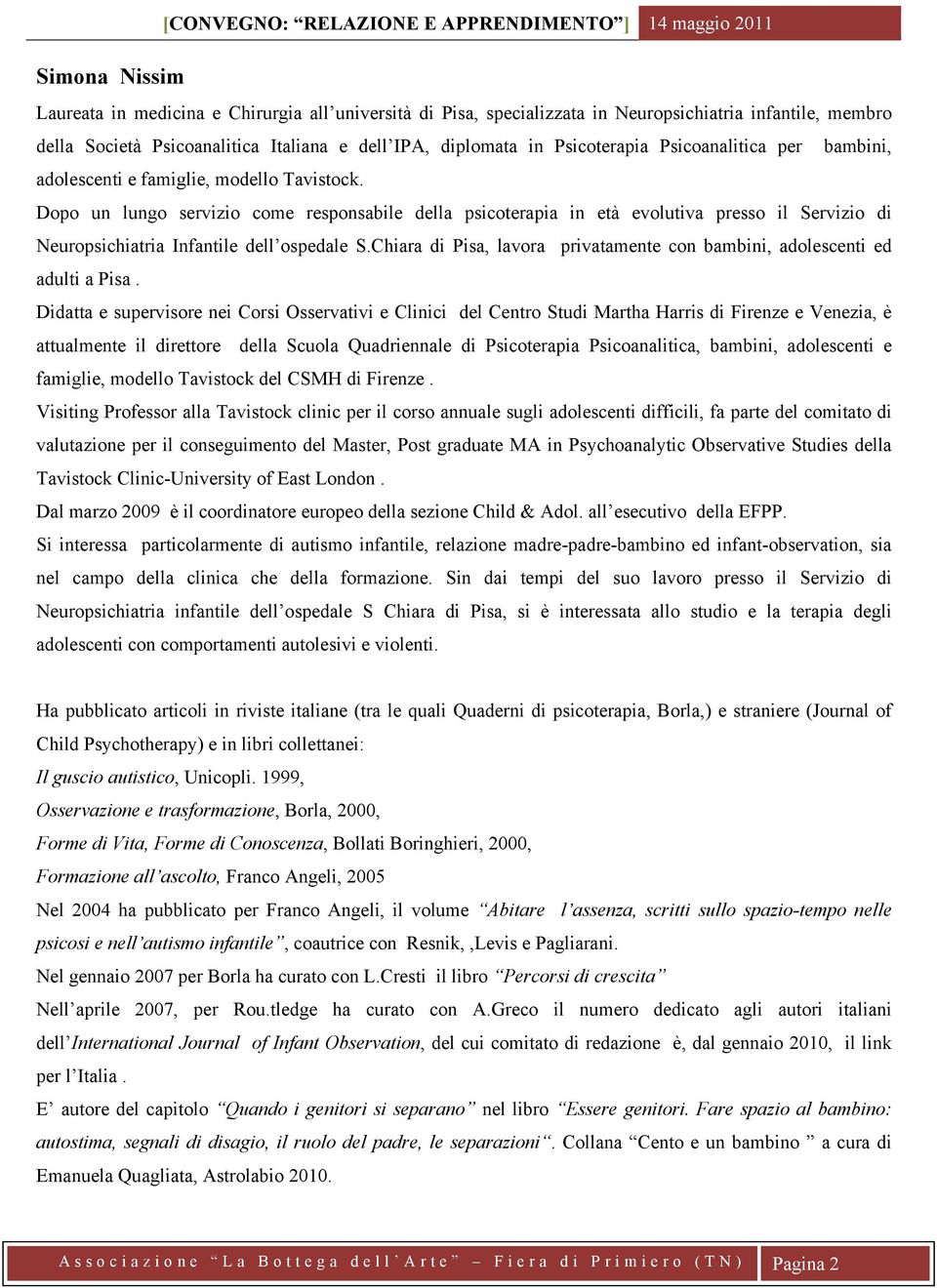 Dopo un lungo servizio come responsabile della psicoterapia in età evolutiva presso il Servizio di Neuropsichiatria Infantile dell ospedale S.