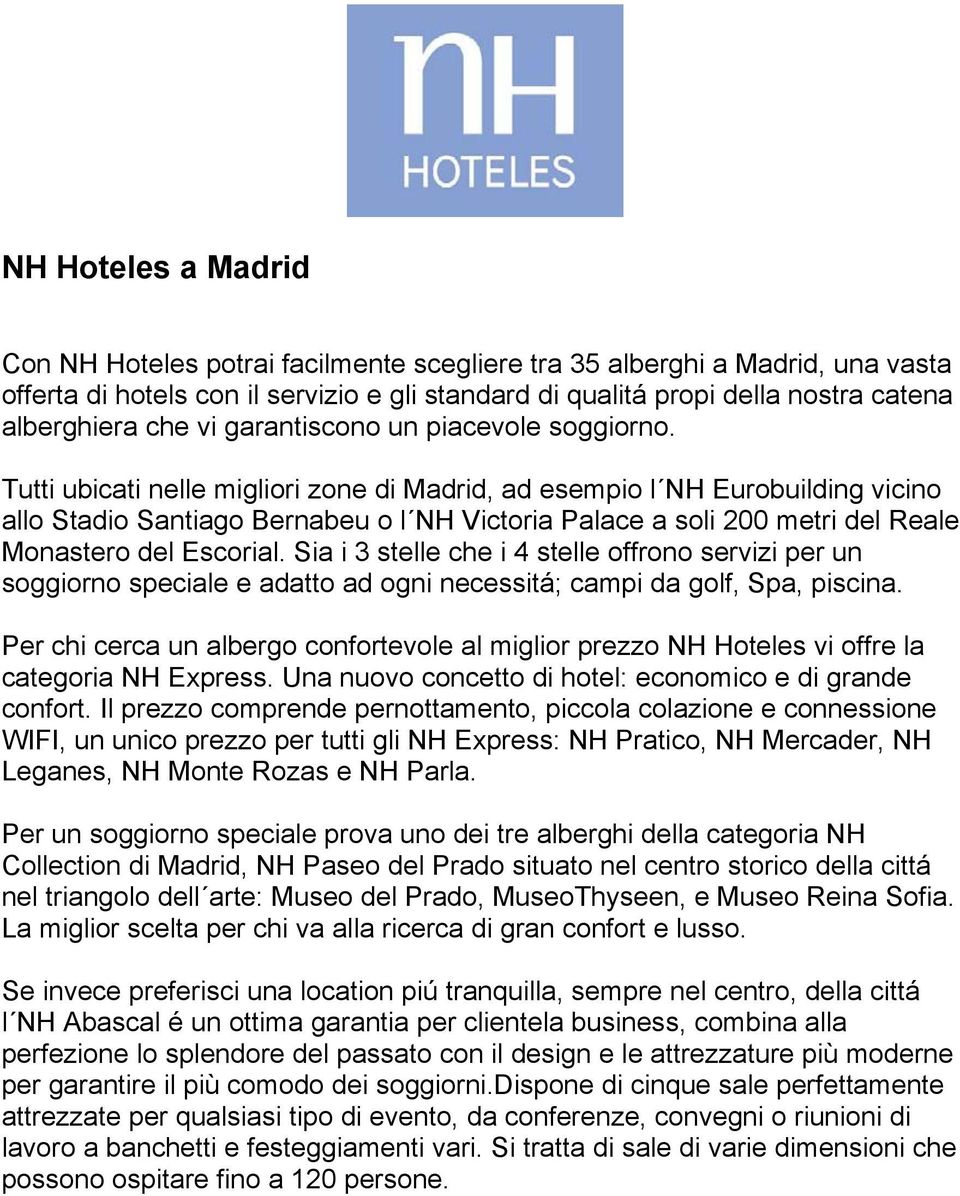 Tutti ubicati nelle migliori zone di Madrid, ad esempio l NH Eurobuilding vicino allo Stadio Santiago Bernabeu o l NH Victoria Palace a soli 200 metri del Reale Monastero del Escorial.