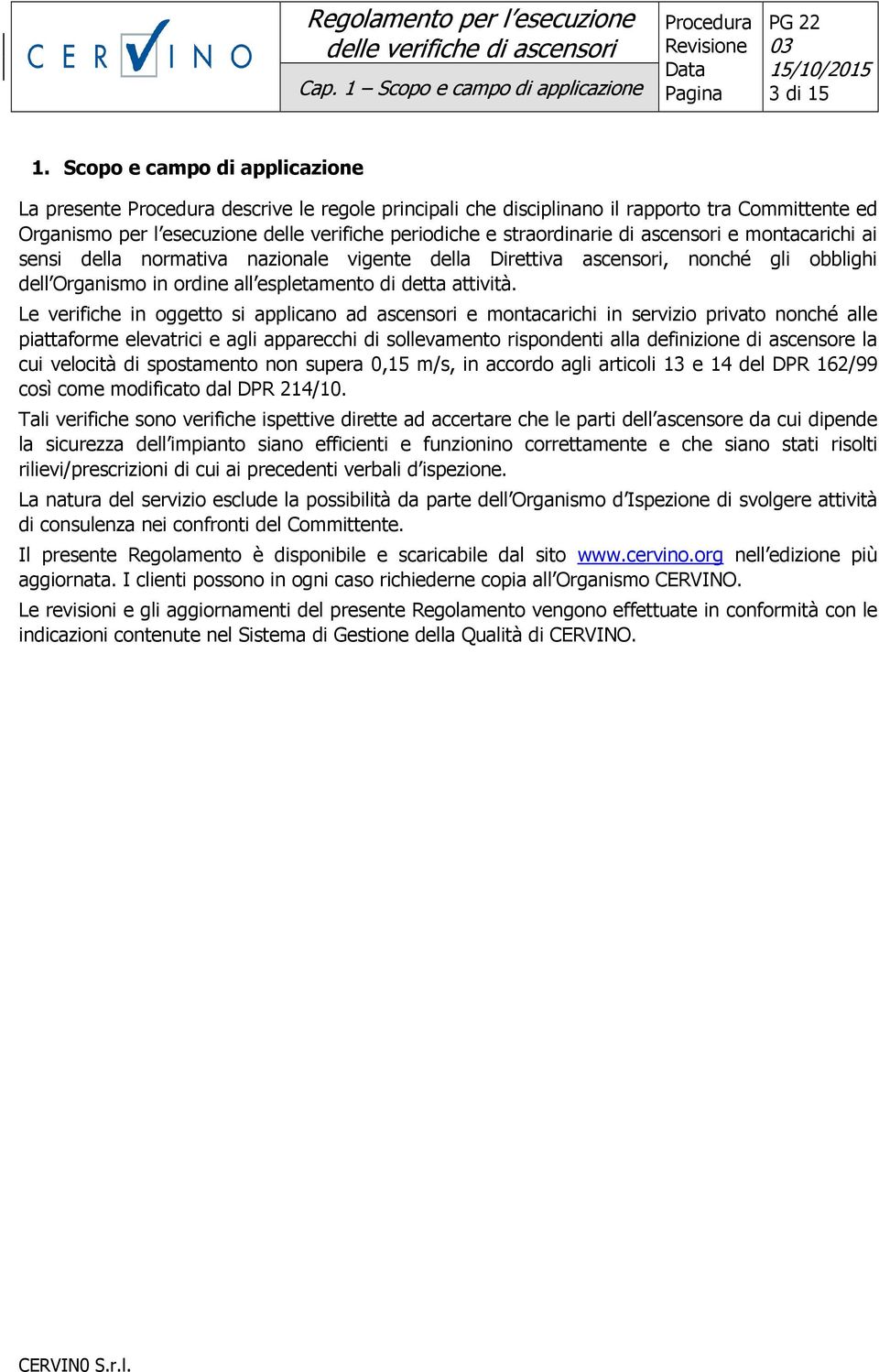 ascensori e montacarichi ai sensi della normativa nazionale vigente della Direttiva ascensori, nonché gli obblighi dell Organismo in ordine all espletamento di detta attività.