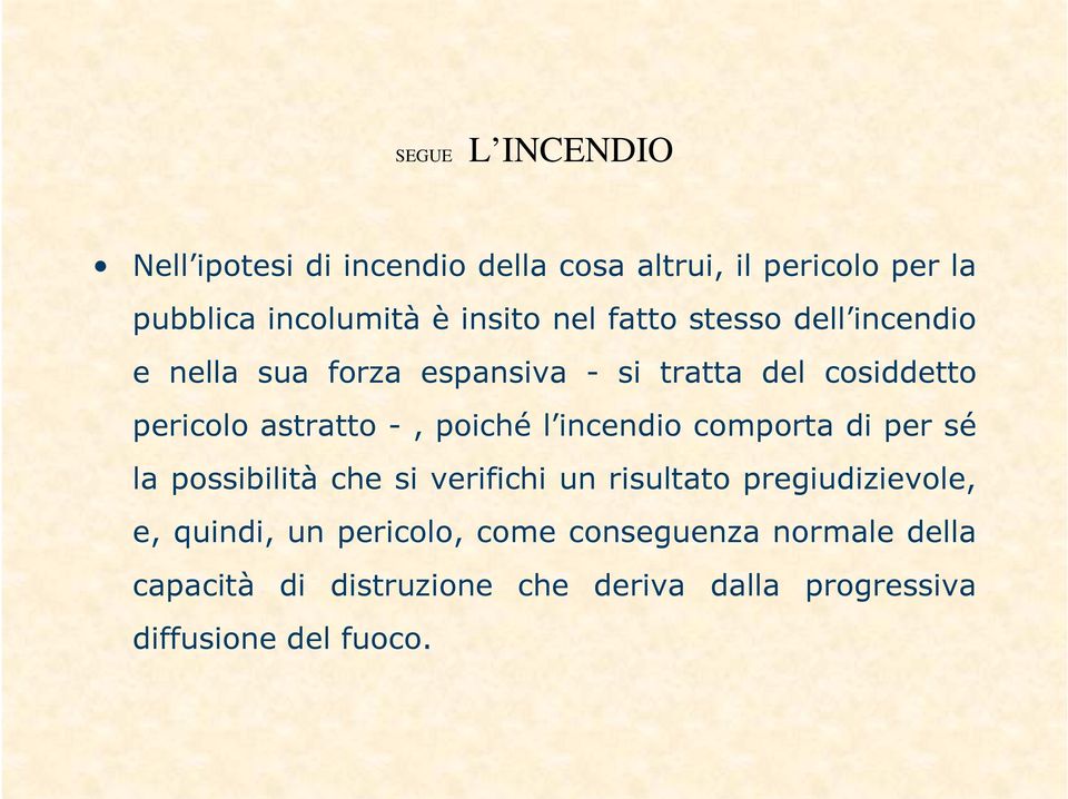poiché l incendio comporta di per sé la possibilità che si verifichi un risultato pregiudizievole, e, quindi,