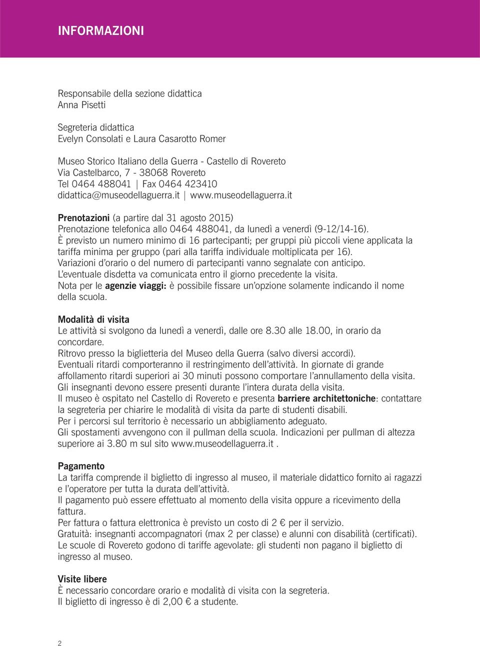 È previsto un numero minimo di 16 partecipanti; per gruppi più piccoli viene applicata la tariffa minima per gruppo (pari alla tariffa individuale moltiplicata per 16).